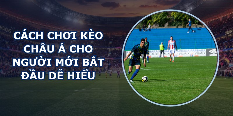 Cách Chơi Kèo Châu Á