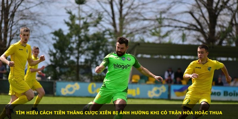 Tìm hiểu cách tiền thắng cược xiên bị ảnh hưởng khi có trận hòa hoặc thua