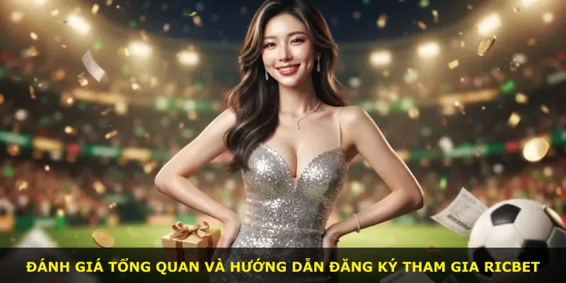 Đánh giá tổng quan và hướng dẫn đăng ký tham gia Ricbet