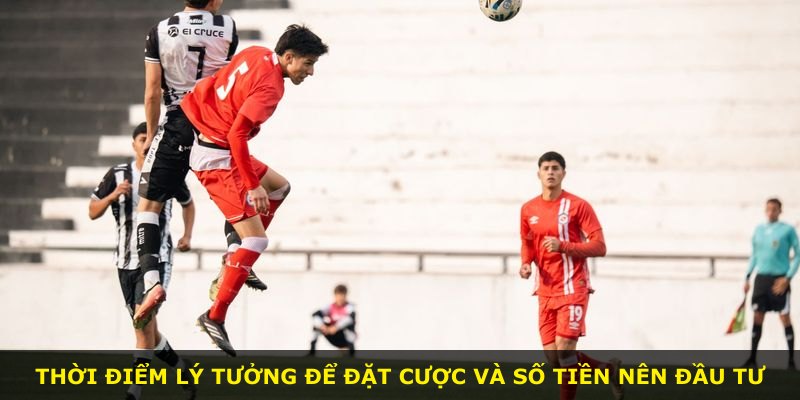 Thời điểm lý tưởng để đặt cược và số tiền nên đầu tư