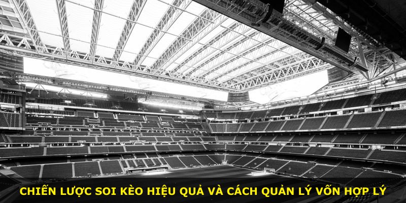 Chiến lược soi kèo hiệu quả và cách quản lý vốn hợp lý