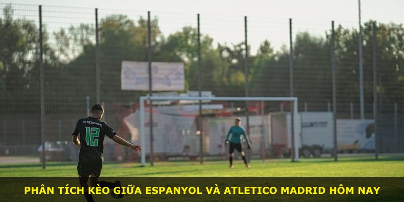 Phân tích kèo giữa Espanyol và Atletico Madrid hôm nay