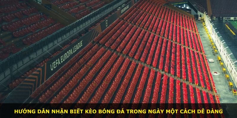 Hướng dẫn nhận biết kèo bóng đá trong ngày một cách dễ dàng