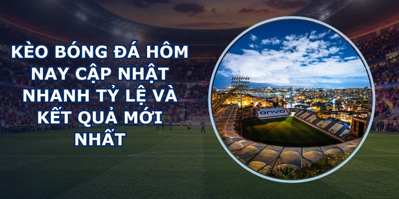 Kèo Bóng Đá Hôm Nay