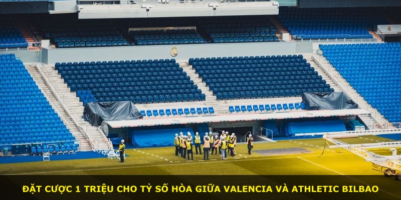 Đặt cược 1 triệu cho tỷ số hòa giữa Valencia và Athletic Bilbao