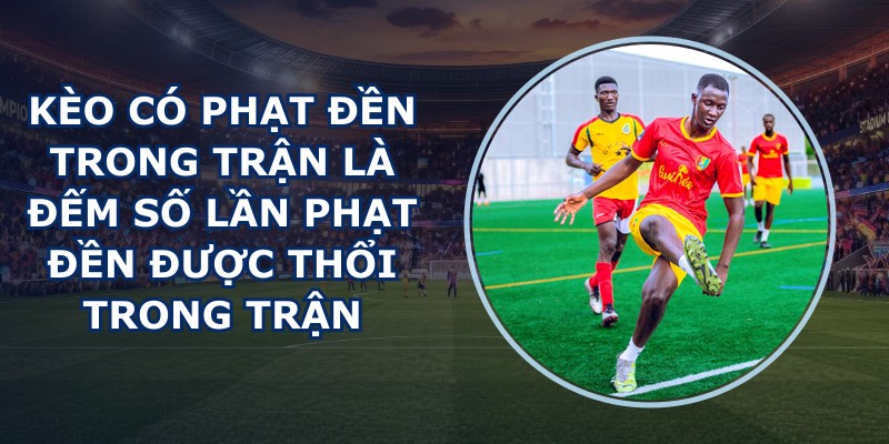Kèo Có Phạt Đền Trong Trận