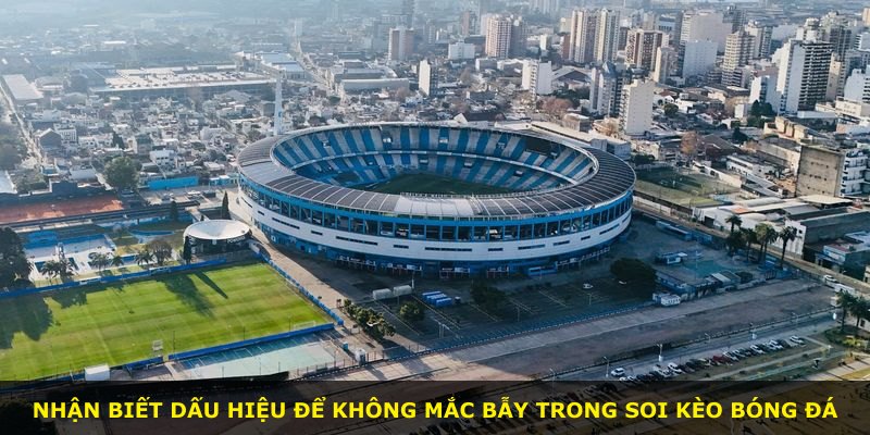 Nhận biết dấu hiệu để không mắc bẫy trong soi kèo bóng đá
