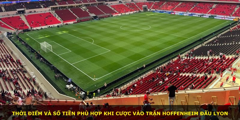 Thời điểm và số tiền phù hợp khi cược vào trận Hoffenheim đấu Lyon