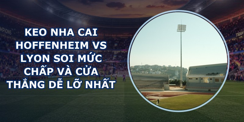 keo nha cai Hoffenheim vs Lyon