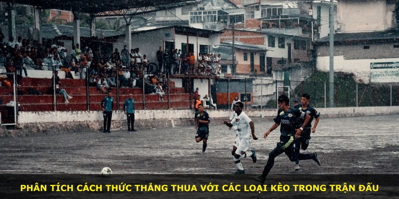 Phân tích cách thức thắng thua với các loại kèo trong trận đấu