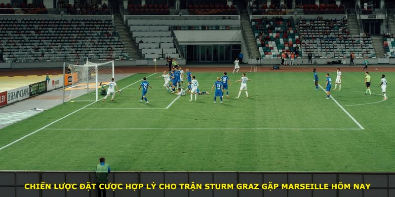Chiến lược đặt cược hợp lý cho trận Sturm Graz gặp Marseille hôm nay