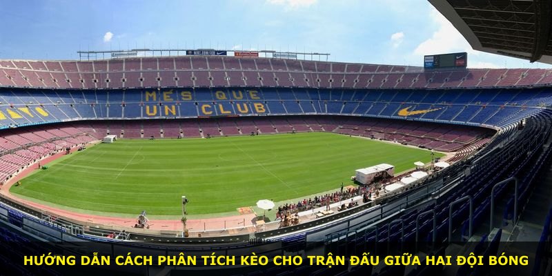 Hướng dẫn cách phân tích kèo cho trận đấu giữa hai đội bóng