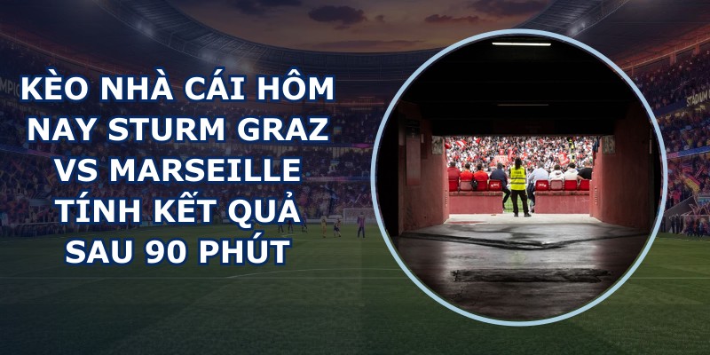 kèo nhà cái hôm nay Sturm Graz vs Marseille