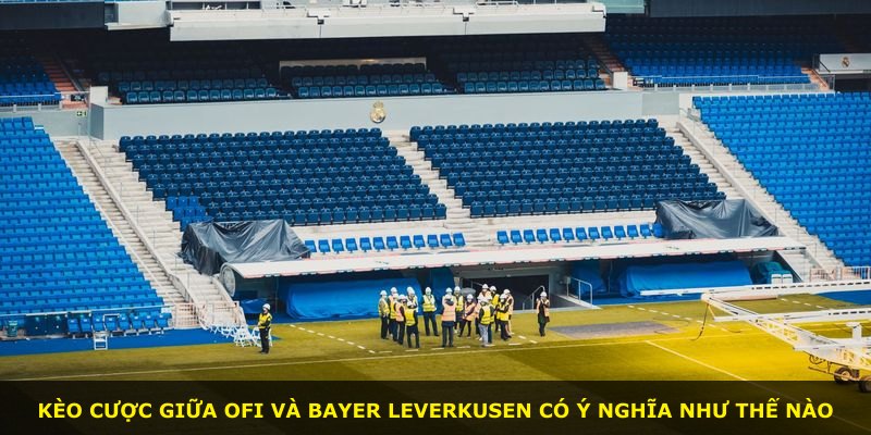 Kèo cược giữa OFI và Bayer Leverkusen có ý nghĩa như thế nào