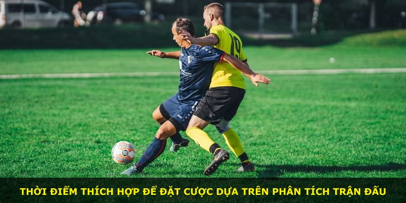 Thời điểm thích hợp để đặt cược dựa trên phân tích trận đấu