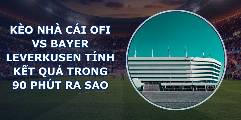 kèo nhà cái OFI vs Bayer Leverkusen
