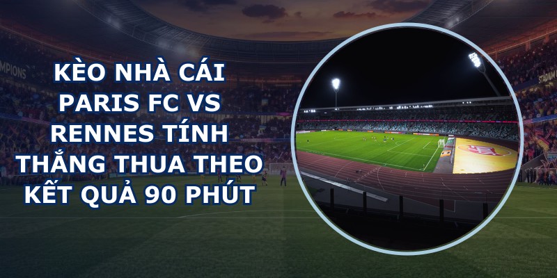 kèo nhà cái Paris FC vs Rennes
