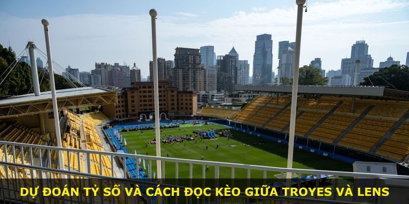Dự đoán tỷ số và cách đọc kèo giữa Troyes và Lens