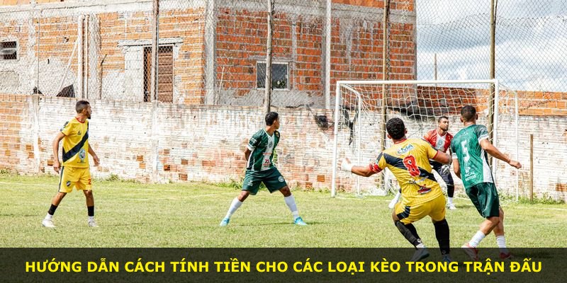 Hướng dẫn cách tính tiền cho các loại kèo trong trận đấu