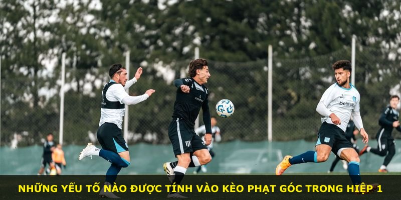 Những yếu tố nào được tính vào kèo phạt góc trong hiệp 1