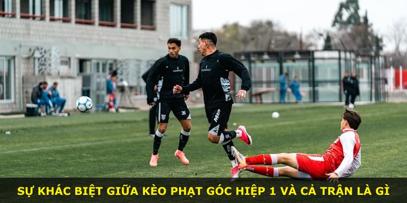 Sự khác biệt giữa kèo phạt góc hiệp 1 và cả trận là gì