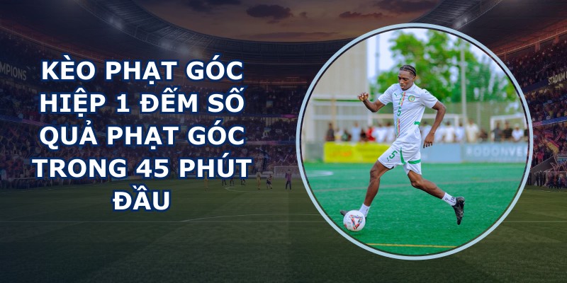 Kèo Phạt Góc Hiệp 1