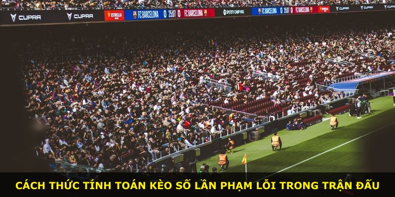 Cách thức tính toán kèo số lần phạm lỗi trong trận đấu