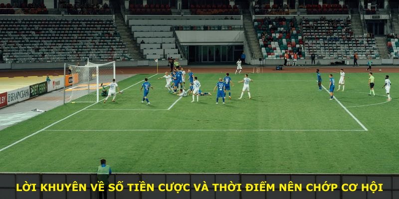 Lời khuyên về số tiền cược và thời điểm nên chớp cơ hội