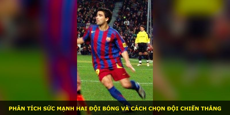 Phân tích sức mạnh hai đội bóng và cách chọn đội chiến thắng
