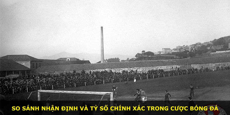 So sánh nhận định và tỷ số chính xác trong cược bóng đá
