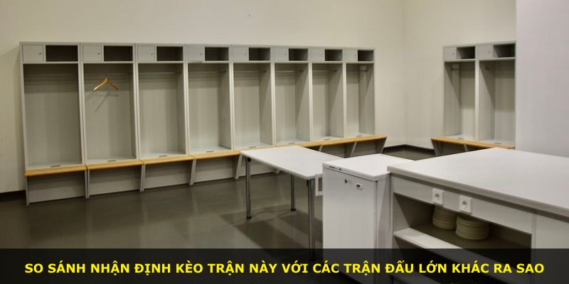 So sánh nhận định kèo trận này với các trận đấu lớn khác ra sao