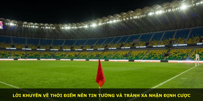 Lời khuyên về thời điểm nên tin tưởng và tránh xa nhận định cược