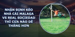 nhận định kèo nhà cái Malaga vs Real Sociedad