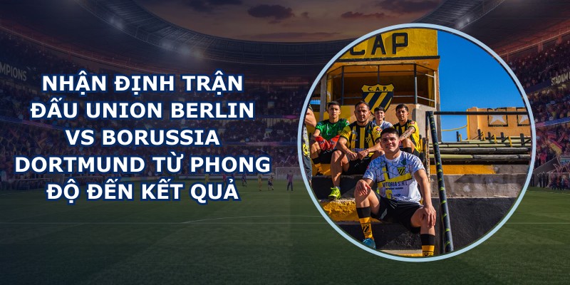 nhận định trận đấu Union Berlin vs Borussia Dortmund