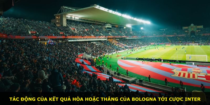Tác động của kết quả hòa hoặc thắng của Bologna tới cược Inter