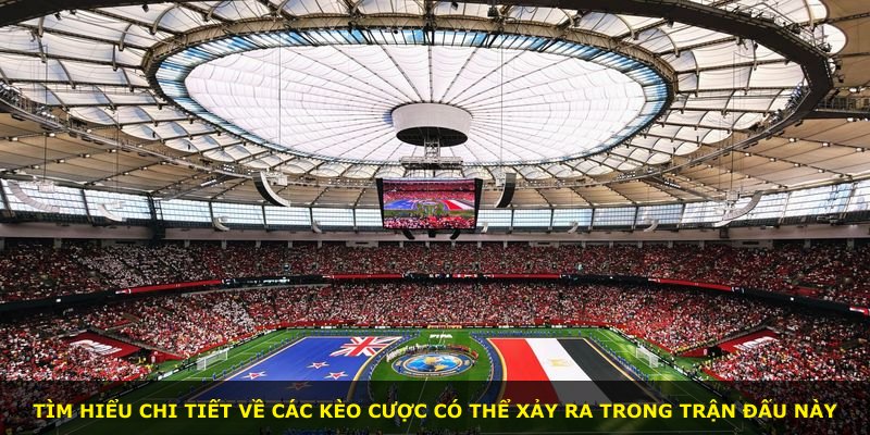 Tìm hiểu chi tiết về các kèo cược có thể xảy ra trong trận đấu này