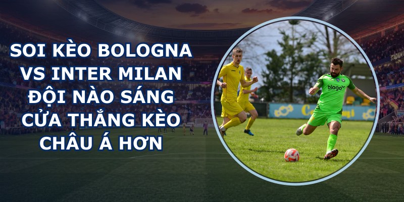 soi kèo Bologna vs Inter Milan