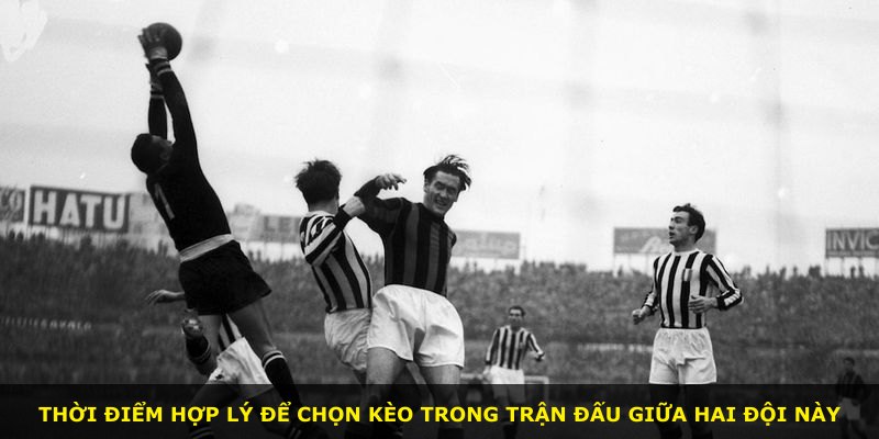 Thời điểm hợp lý để chọn kèo trong trận đấu giữa hai đội này