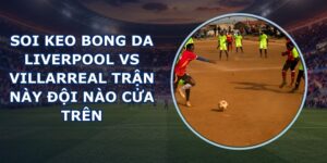 soi keo bong da Liverpool vs Villarreal