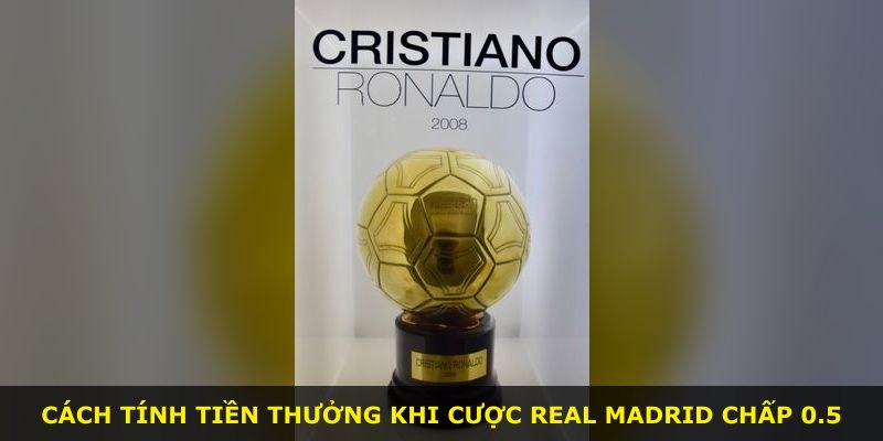 Cách tính tiền thưởng khi cược Real Madrid chấp 0.5