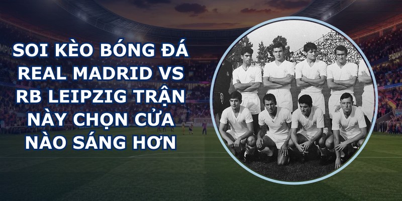 soi kèo bóng đá Real Madrid vs RB Leipzig
