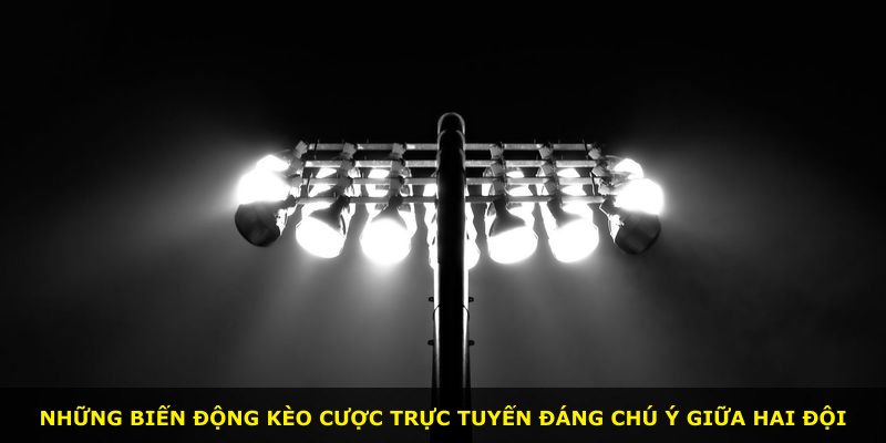 Những biến động kèo cược trực tuyến đáng chú ý giữa hai đội