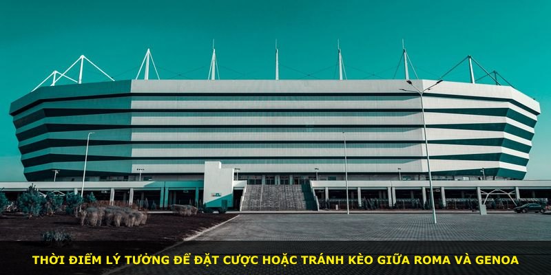 Thời điểm lý tưởng để đặt cược hoặc tránh kèo giữa Roma và Genoa