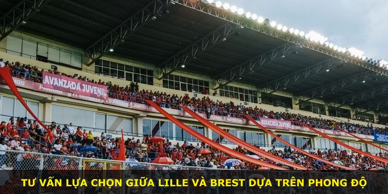 Tư vấn lựa chọn giữa Lille và Brest dựa trên phong độ