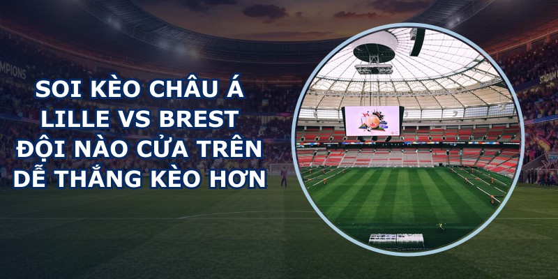 soi kèo châu Á Lille vs Brest