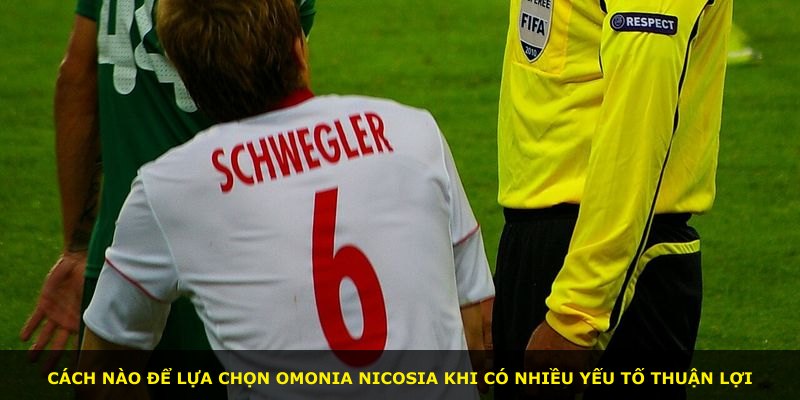 Cách nào để lựa chọn Omonia Nicosia khi có nhiều yếu tố thuận lợi