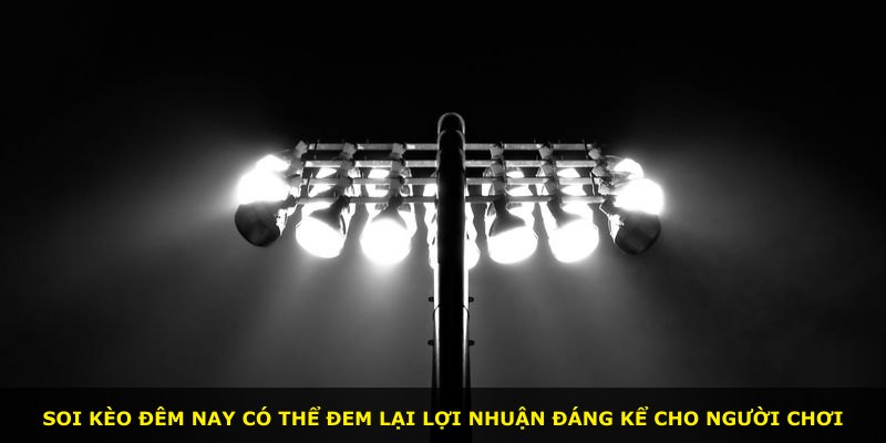 Soi kèo đêm nay có thể đem lại lợi nhuận đáng kể cho người chơi