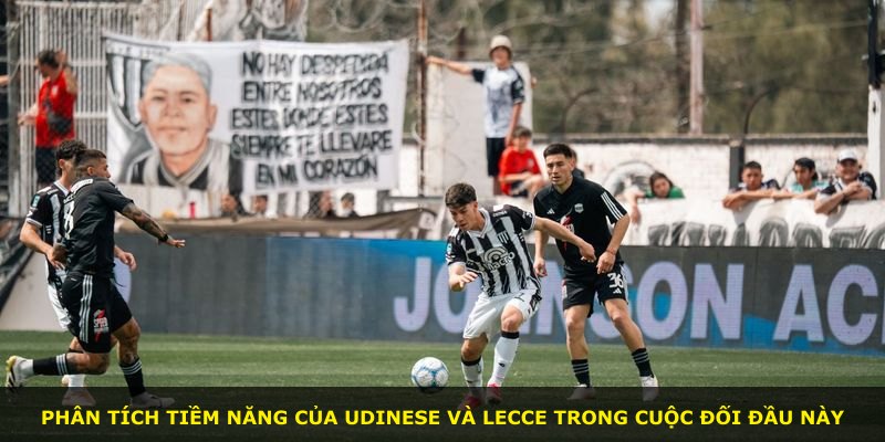 Phân tích tiềm năng của Udinese và Lecce trong cuộc đối đầu này