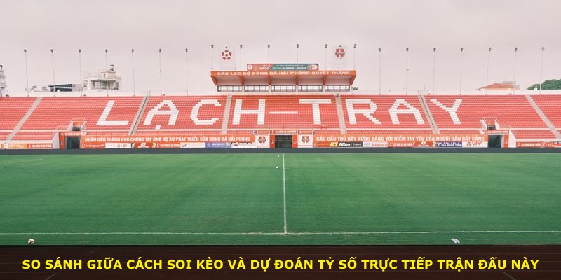 So sánh giữa cách soi kèo và dự đoán tỷ số trực tiếp trận đấu này