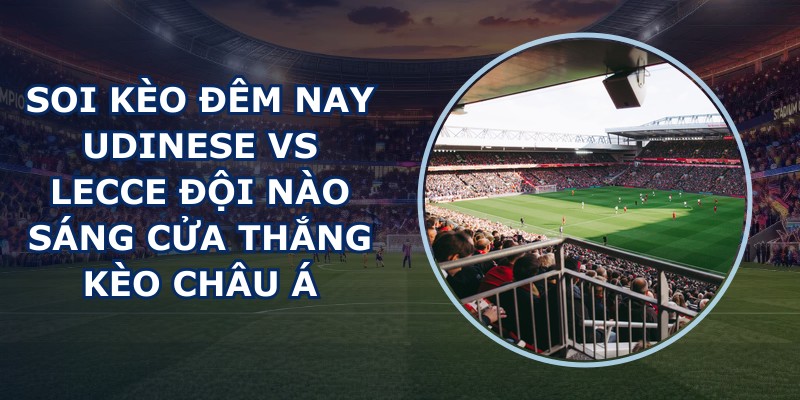 soi kèo đêm nay Udinese vs Lecce